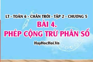 Quy tắc cộng hai phân số cùng mẫu, khác mẫu, quy tắc dấu ngoặc? Toán 6 chân trời Tập 2 chương 5 Bài 4
